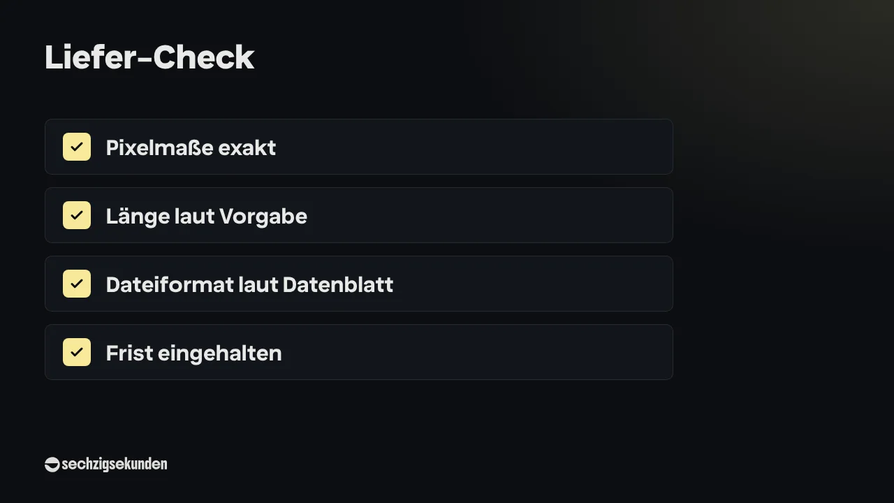 Checkliste „Liefer-Check“: Pixelmaße exakt, Länge laut Vorgabe, Dateiformat laut Datenblatt, Frist eingehalten.